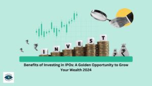 Benefits of Investing in IPOs: A Golden Opportunity to Grow Your Wealth 2024